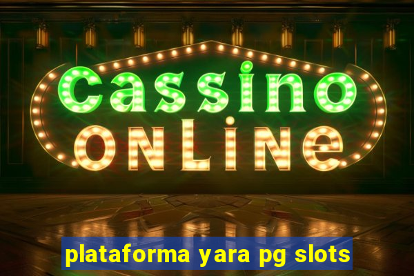 plataforma yara pg slots